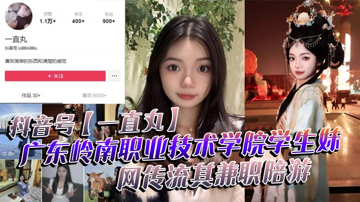 抖音号【一直丸】广东岭南职业技术学院学生妹,网传流其兼职陪游,还当过私房模特,这都拍上片了,真骚!