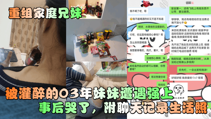 【重组家庭兄妹】被灌醉的03年妹妹遭遇强上事后哭了,附聊天记录生活照!